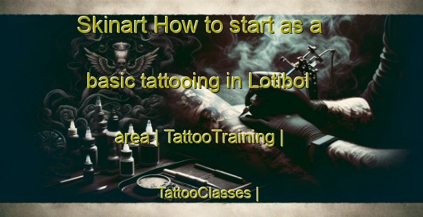 Skinart How to start as a basic tattooing in Lotibol area | TattooTraining | TattooClasses | SkinartTraining-Uganda
